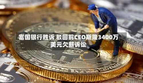 富国银行胜诉 驳回前CEO斯隆3400万美元欠薪诉讼
