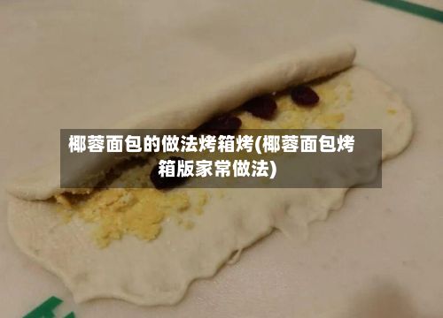 椰蓉面包的做法烤箱烤(椰蓉面包烤箱版家常做法)-第3张图片