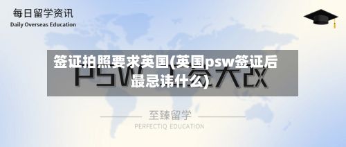 签证拍照要求英国(英国psw签证后最忌讳什么)