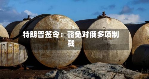 特朗普签令：豁免对俄多项制裁-第2张图片