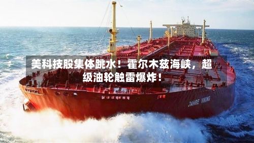 美科技股集体跳水！霍尔木兹海峡，超级油轮触雷爆炸！-第2张图片