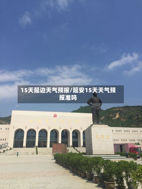15天延边天气预报/延安15天天气预报准吗