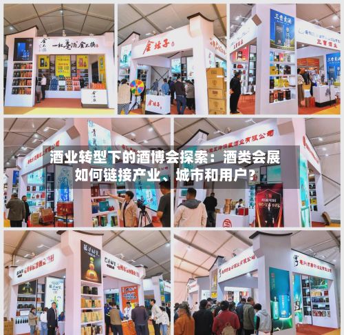 酒业转型下的酒博会探索：酒类会展如何链接产业、城市和用户？