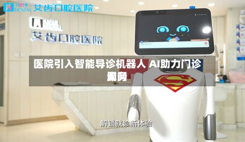 医院引入智能导诊机器人 AI助力门诊询问服务