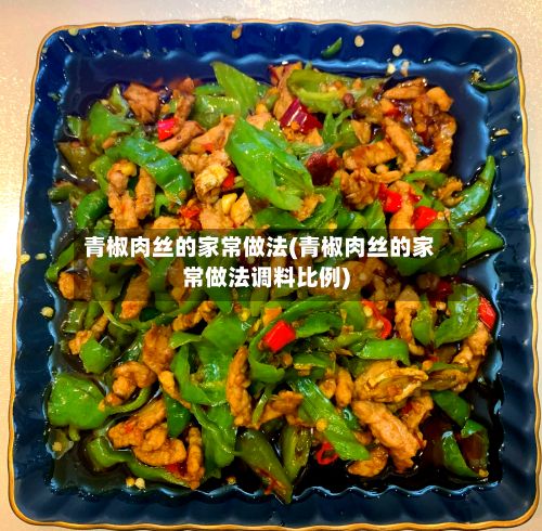 青椒肉丝的家常做法(青椒肉丝的家常做法调料比例)-第2张图片