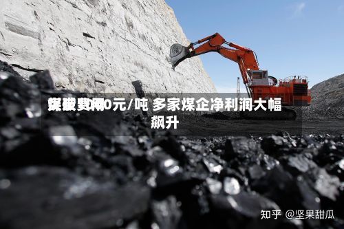 煤炭费用突破1000元/吨 多家煤企净利润大幅飙升