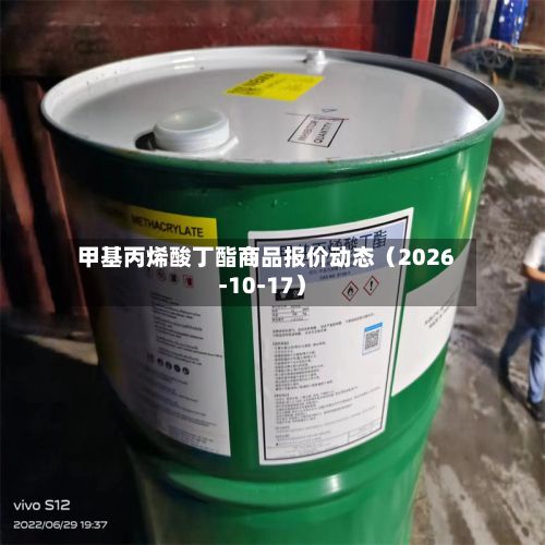 甲基丙烯酸丁酯商品报价动态（2026-10-17）-第2张图片