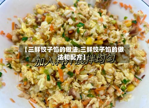 【三鲜饺子馅的做法,三鲜饺子馅的做法和配方】-第2张图片