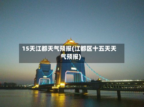 15天江都天气预报(江都区十五天天气预报)