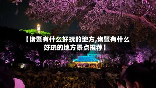 【诸暨有什么好玩的地方,诸暨有什么好玩的地方景点推荐】