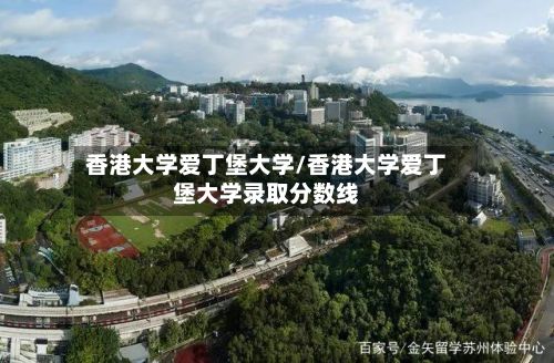 香港大学爱丁堡大学/香港大学爱丁堡大学录取分数线-第2张图片