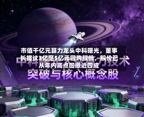 市值千亿元算力龙头中科曙光，董事长提议3亿至5亿元回购股份	，股价已从年内高点回撤近四成-第2张图片