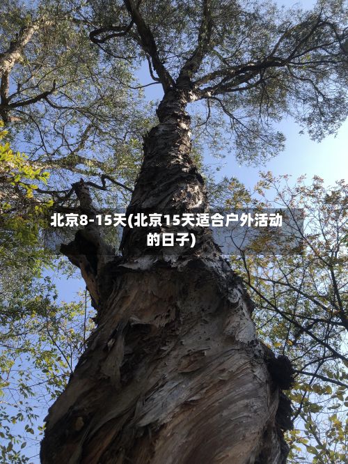 北京8-15天(北京15天适合户外活动的日子)-第2张图片