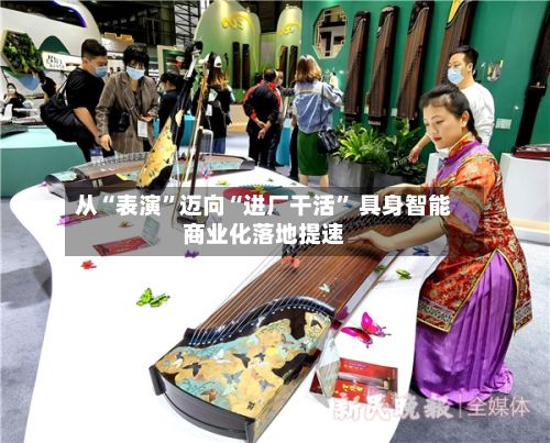 从“表演”迈向“进厂干活” 具身智能商业化落地提速-第2张图片