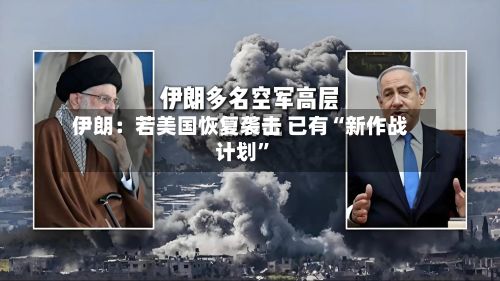 伊朗：若美国恢复袭击 已有“新作战计划”-第2张图片