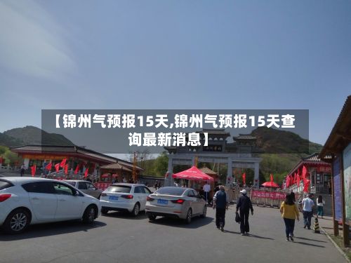 【锦州气预报15天,锦州气预报15天查询最新消息】-第2张图片