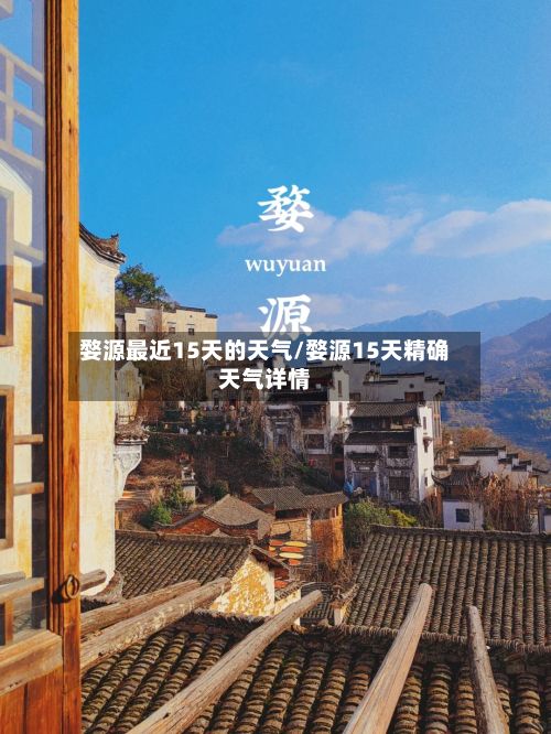婺源最近15天的天气/婺源15天精确天气详情-第2张图片