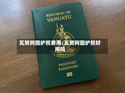 瓦努阿图护照费用/瓦努阿图护照好用吗-第3张图片