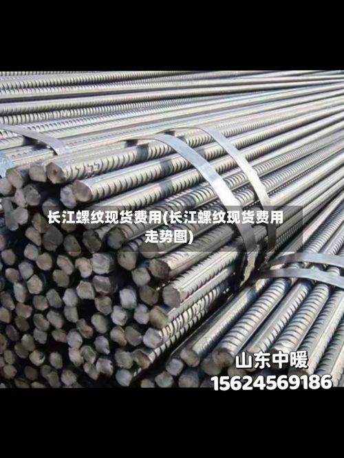 长江螺纹现货费用(长江螺纹现货费用走势图)-第2张图片