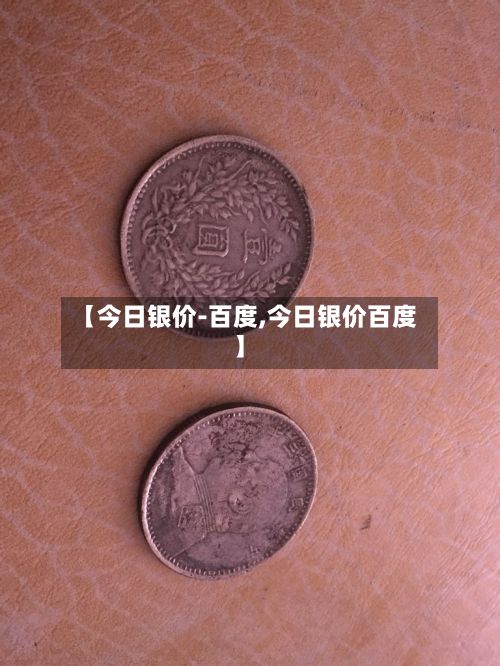 【今日银价-百度,今日银价百度】-第2张图片