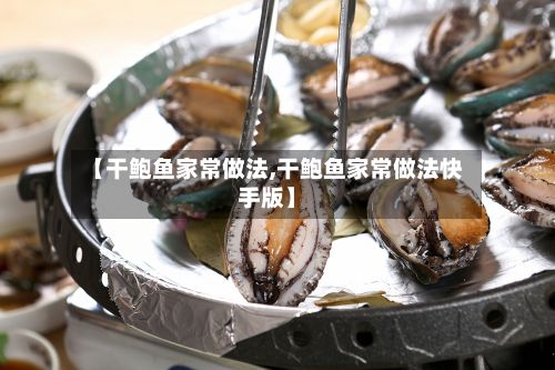 【干鲍鱼家常做法,干鲍鱼家常做法快手版】-第3张图片