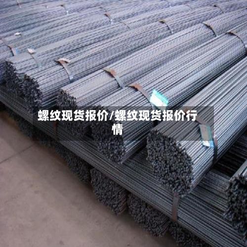 螺纹现货报价/螺纹现货报价行情