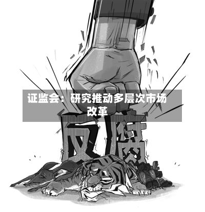 证监会：研究推动多层次市场改革