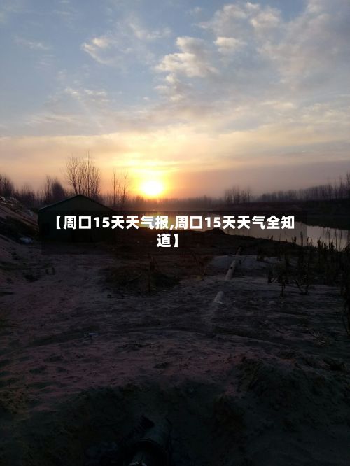 【周口15天天气报,周口15天天气全知道】-第3张图片