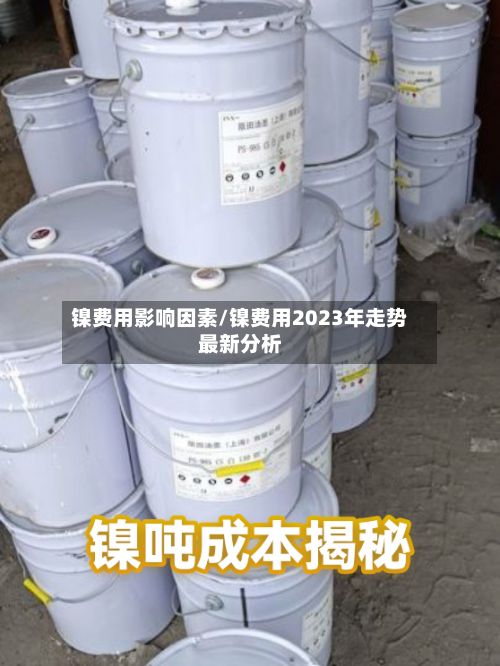 镍费用影响因素/镍费用2023年走势最新分析