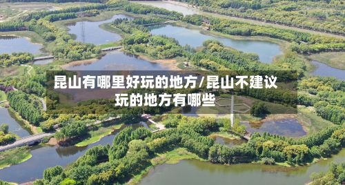 昆山有哪里好玩的地方/昆山不建议玩的地方有哪些