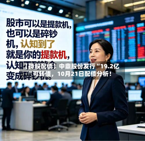 【持股配债】中鼎股份发行“19.2亿”可转债，10月21日配债分析！-第1张图片