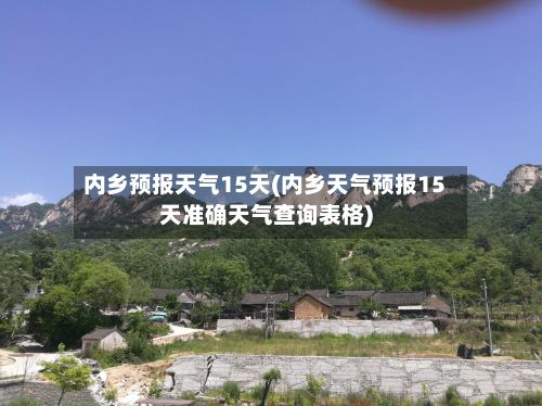 内乡预报天气15天(内乡天气预报15天准确天气查询表格)-第2张图片