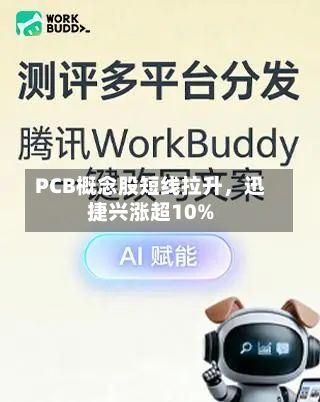 PCB概念股短线拉升，迅捷兴涨超10%-第2张图片