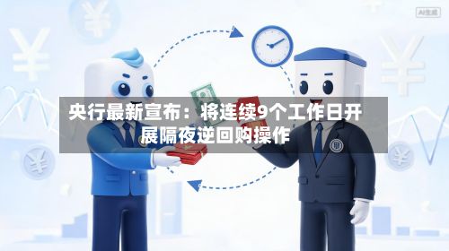 央行最新宣布:将连续9个工作日开展隔夜逆回购操作-第2张图片