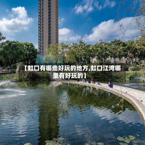 【虹口有哪些好玩的地方,虹口江湾哪里有好玩的】-第2张图片