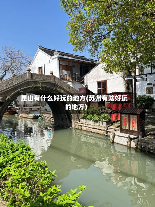 昆山有什么好玩的地方(苏州有啥好玩的地方)