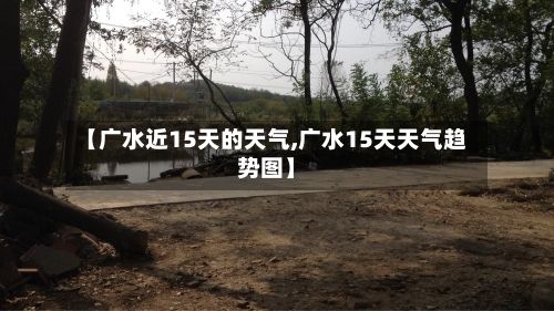 【广水近15天的天气,广水15天天气趋势图】-第2张图片