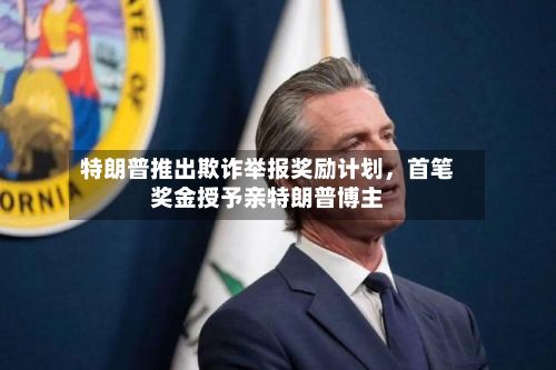 特朗普推出欺诈举报奖励计划，首笔奖金授予亲特朗普博主-第2张图片