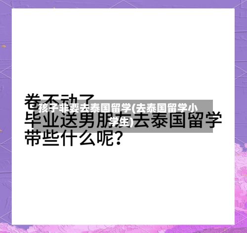 孩子非要去泰国留学(去泰国留学小学生)