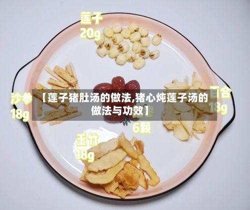 【莲子猪肚汤的做法,猪心炖莲子汤的做法与功效】-第3张图片
