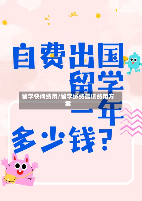 留学快问费用/留学缴费最低费用方案