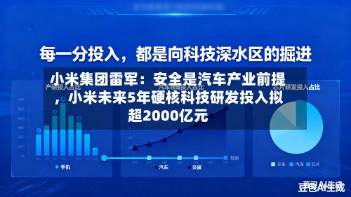 小米集团雷军：安全是汽车产业前提，小米未来5年硬核科技研发投入拟超2000亿元-第3张图片