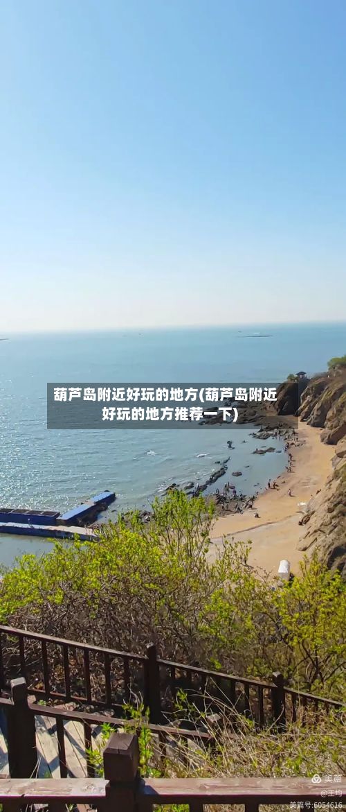 葫芦岛附近好玩的地方(葫芦岛附近好玩的地方推荐一下)