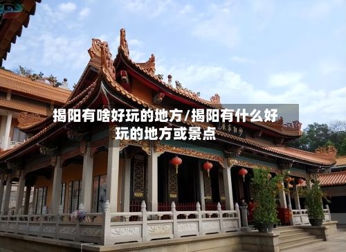 揭阳有啥好玩的地方/揭阳有什么好玩的地方或景点