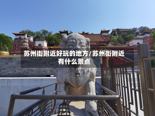 苏州街附近好玩的地方/苏州街附近有什么景点
