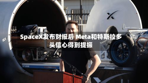 SpaceX发布财报后 Meta和特斯拉多头信心得到提振