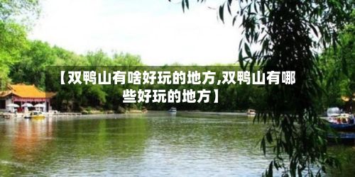 【双鸭山有啥好玩的地方,双鸭山有哪些好玩的地方】-第2张图片