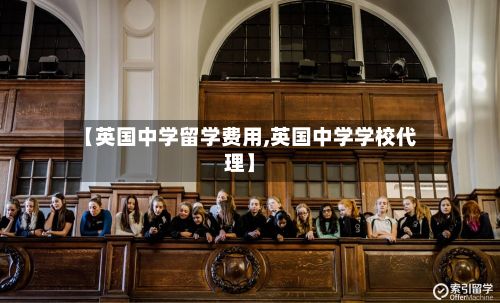 【英国中学留学费用,英国中学学校代理】