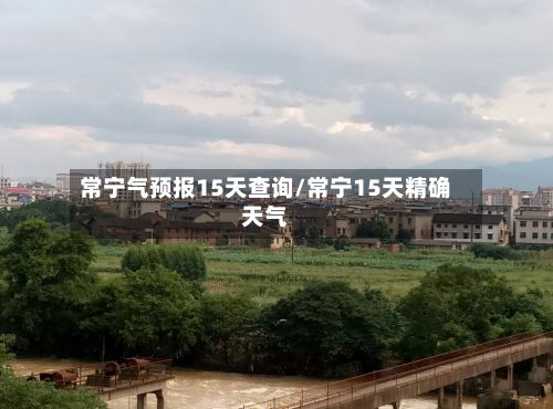 常宁气预报15天查询/常宁15天精确天气