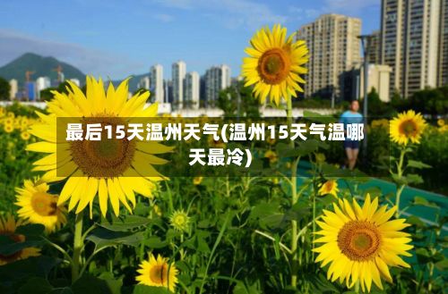 最后15天温州天气(温州15天气温哪天最冷)
